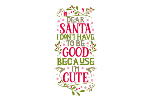 Dear Santa, I Don’t Have to Be Good Because I’m Cute For Christmas