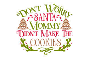 Don’t Worry Santa, Mommy Didn’t Make the Cookies for Christmas